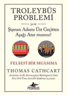 Troleybüs Problemi ya da Şişman Adamı Üst Geçitten Aşağı Atar mısınız?: Felsefi Bir Muamma - 2